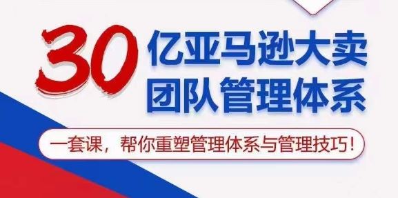 30亿亚马逊大卖团队管理体系，一套课，帮你重塑管理体系与管理技巧-凌秋网创