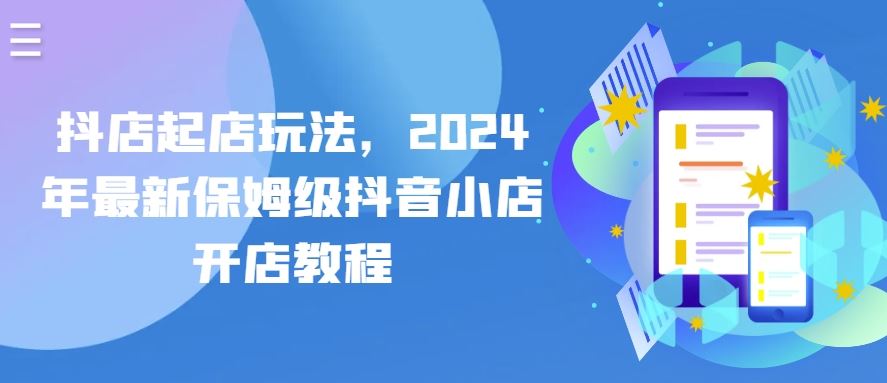 抖店起店玩法，2024年最新保姆级抖音小店开店教程-凌秋网创