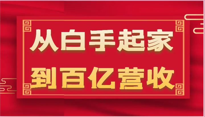 从白手起家到百亿营收，企业35年危机管理法则和幕后细节（17节）-凌秋网创