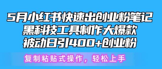 5月小红书快速出创业粉笔记，黑科技工具制作大爆款，被动日引400+创业粉【揭秘】-凌秋网创