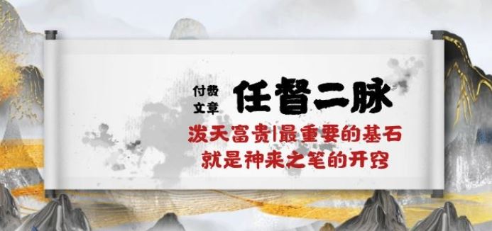 某付费文章《任督 二脉 泼天富贵|最重要的基石 就是神来之笔的开窍|万字》-凌秋网创