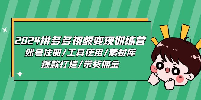 2024拼多多视频变现训练营，账号注册/工具使用/素材库/爆款打造/带货佣金-凌秋网创