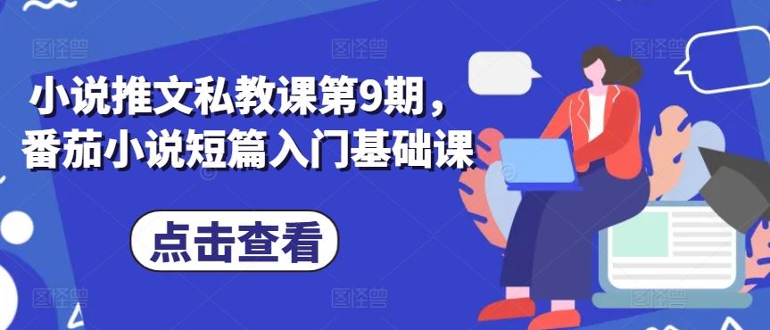 小说推文私教课第9期，番茄小说短篇入门基础课-凌秋网创