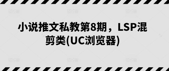 小说推文私教第8期，LSP混剪类(UC浏览器)-凌秋网创