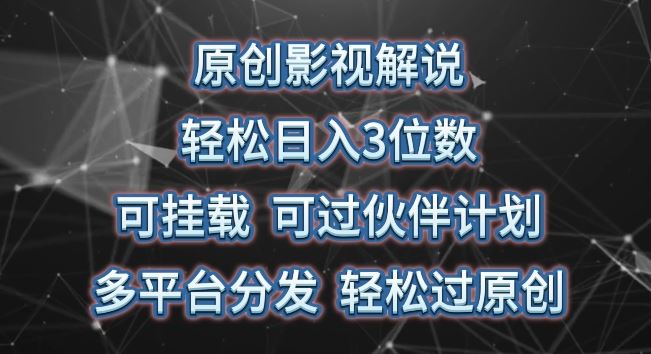 原创影视解说，轻松日入3位数，可挂载，可过伙伴计划，多平台分发轻松过原创【揭秘】-凌秋网创