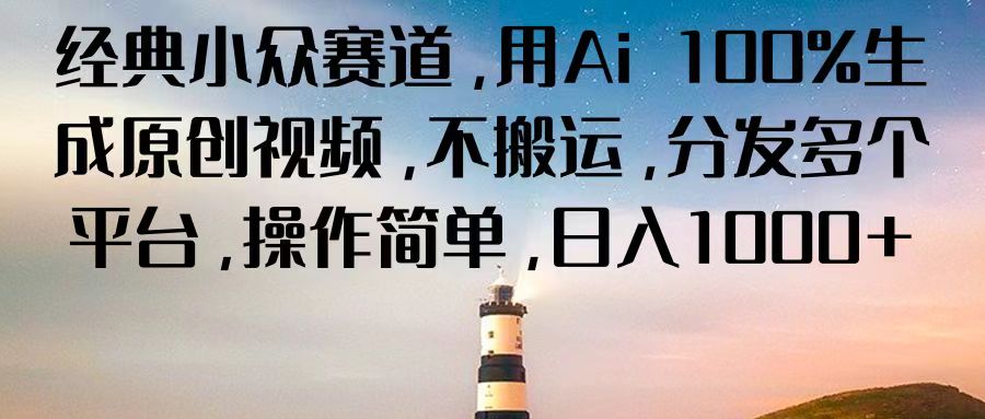 经典小众赛道，用Ai 100%生成原创视频，不搬运，分发多个平台，操作简单，日入1000+-凌秋网创
