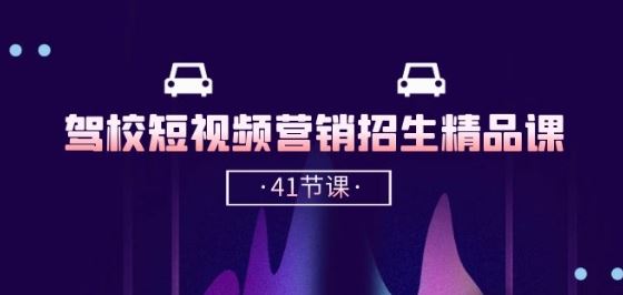 驾校-短视频营销招生精品课：抖音推广技巧，抖音短视频招生(41节课)-凌秋网创