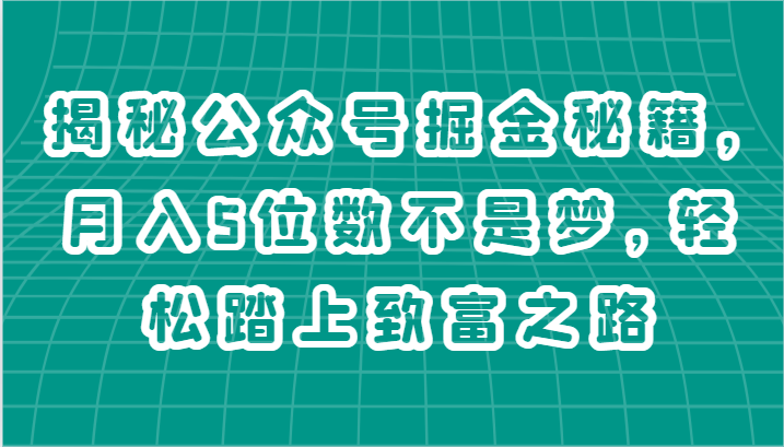 揭秘公众号掘金秘籍，月入5位数不是梦，轻松踏上致富之路-凌秋网创