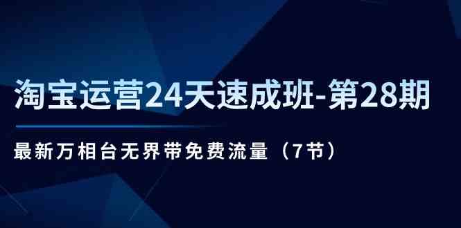 淘宝运营24天速成班第28期：最新万相台无界带免费流量（7节课）-凌秋网创