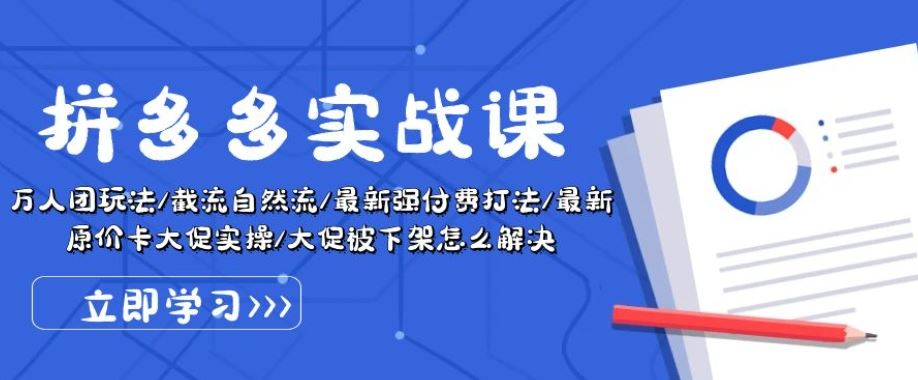 拼多多实战课：万人团玩法/截流自然流/最新强付费打法/最新原价卡大促..-凌秋网创