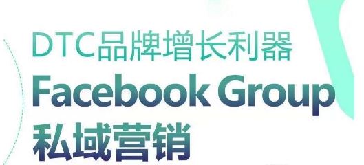 DTC品牌增长利器：Facebook Group私域营销策略-凌秋网创