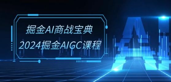 掘金AI商战宝典-系统班：2024掘金AIGC课程(30节视频课)-凌秋网创