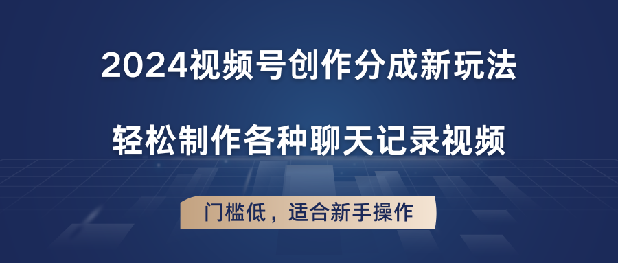 2024视频号创作分成新玩法，轻松制作各种聊天记录视频，门槛低，适合新手操作-凌秋网创