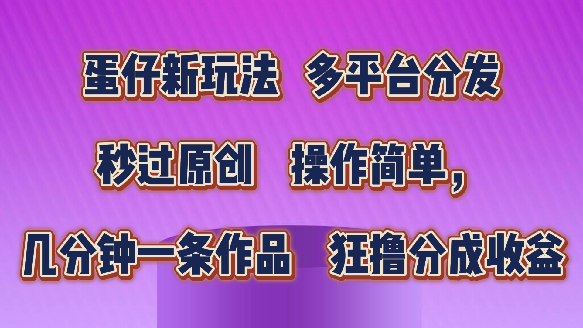蛋仔新玩法，多平台分发，秒过原创，操作简单，几分钟一条作品，狂撸分成收益-凌秋网创