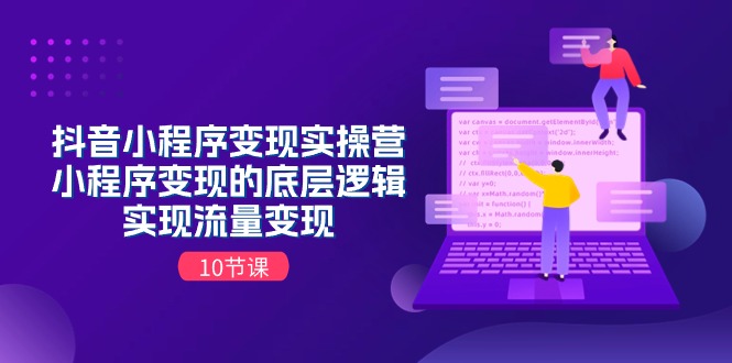抖音小程序变现实操营，小程序变现的底层逻辑，实现流量变现（10节课）-凌秋网创