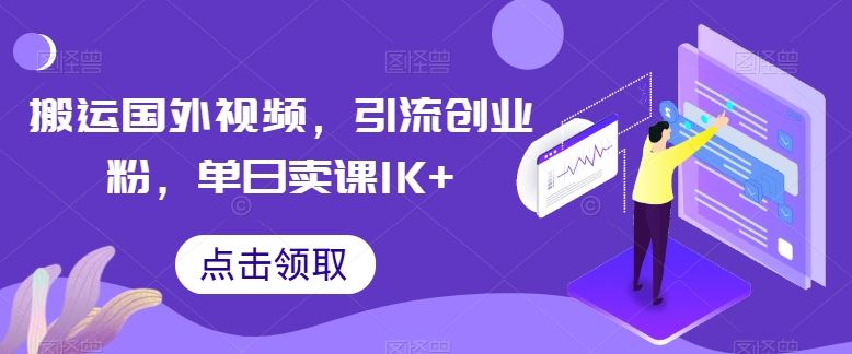 搬运国外视频，引流创业粉，单日卖课1K+【揭秘】-凌秋网创