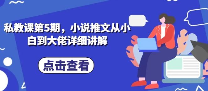 私教课第5期，小说推文从小白到大佬详细讲解-凌秋网创