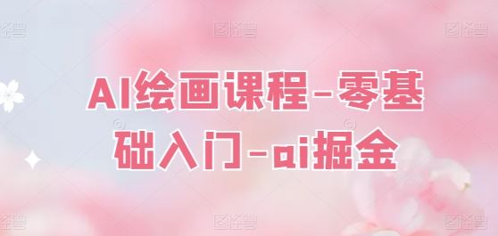 AI绘画课程-零基础入门-ai掘金-凌秋网创