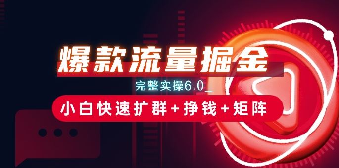 爆款流量掘金_完整实操6.0_小白快速扩群+挣钱+矩阵思路【揭秘】-凌秋网创
