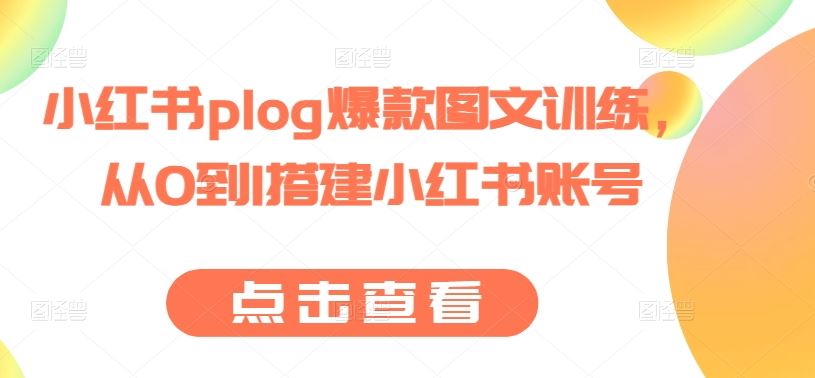 小红书plog爆款图文训练，从0到1搭建小红书账号-凌秋网创