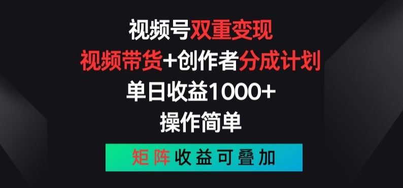 视频号双重变现，视频带货+创作者分成计划 , 操作简单，矩阵收益叠加【揭秘】-凌秋网创