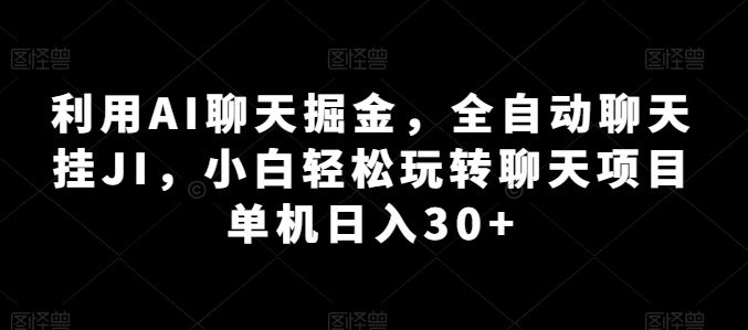 利用AI聊天掘金，全自动聊天挂JI，小白轻松玩转聊天项目 单机日入30+【揭秘】-凌秋网创