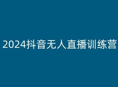 2024抖音无人直播训练营，多种无人直播玩法全解析-凌秋网创
