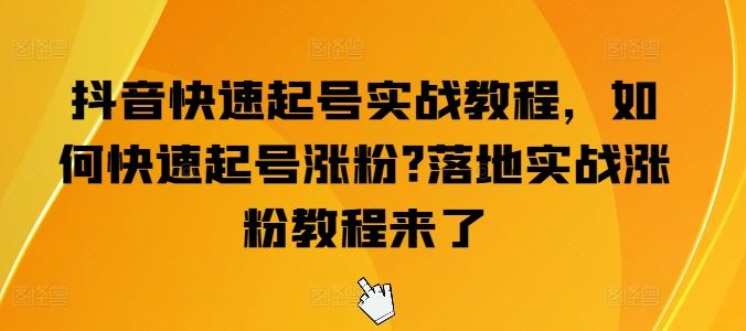 抖音快速起号实战教程，如何快速起号涨粉?落地实战涨粉教程来了-凌秋网创