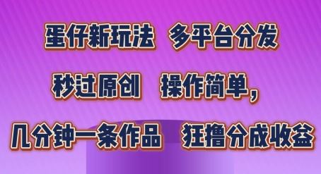 蛋仔新玩法，多平台分发，秒过原创，操作简单，几分钟一条作品，狂撸分成收益【揭秘】-凌秋网创