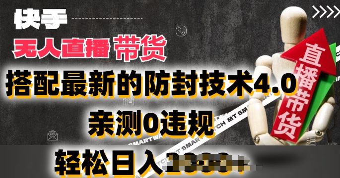 2024年快手无人直播卖货，搭配最新的防封技术4.0.亲测0违规，轻松日入2k【揭秘】-凌秋网创