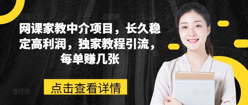网课家教中介项目，长久稳定高利润，独家教程引流，每单赚几张-凌秋网创