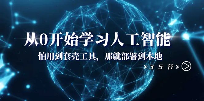 （8307期）从0开始学习人工智能：怕用到套壳工具，那就部署到本地（35节课）-凌秋网创