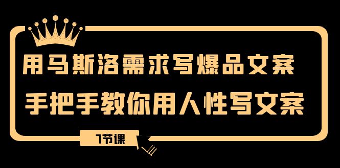 （8335期）用马斯洛·需求写爆品文案，手把手教你用人性写文案（7节课）-凌秋网创