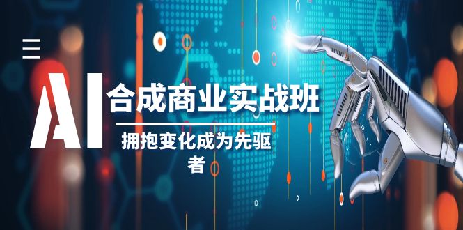（8332期）AI-合成商业实操班，拥抱变化成为先驱者（19节课）-凌秋网创