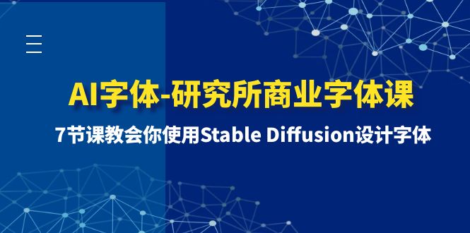 （8370期）AI字体-研究所商业字体课-第1期：7节课教会你使用Stable Diffusion设计字体-凌秋网创