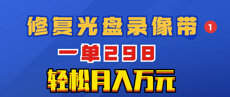 （8362期）超冷门项目：修复光盘录像带，一单298，轻松月入万元-凌秋网创