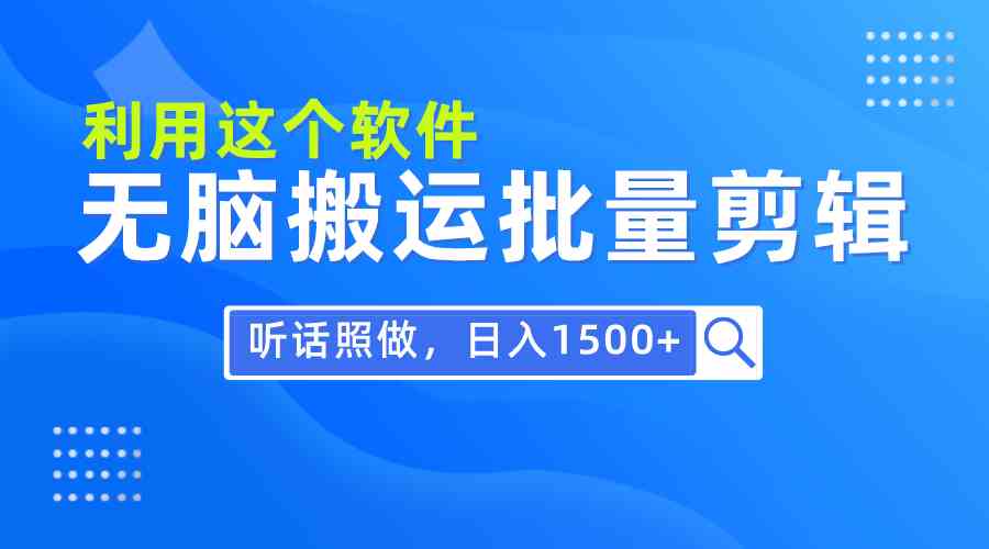 （9614期）每天30分钟，0基础用软件无脑搬运批量剪辑，只需听话照做日入1500+-凌秋网创