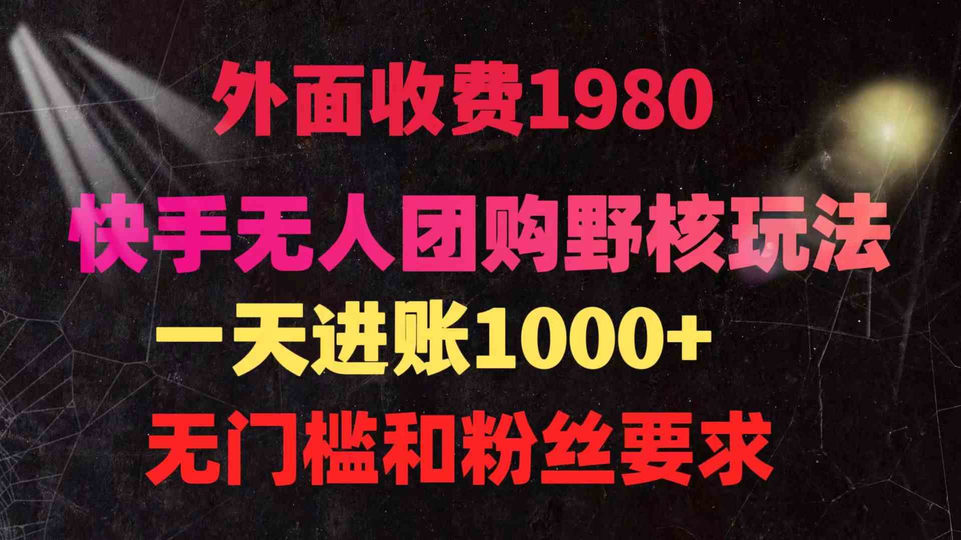 （9638期）快手无人团购带货野核玩法，一天4位数 无任何门槛-凌秋网创
