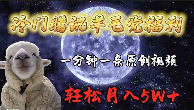 （9758期）冷门腾讯羊毛党福利，1分钟中一条原创视频，轻松月入50000+-凌秋网创