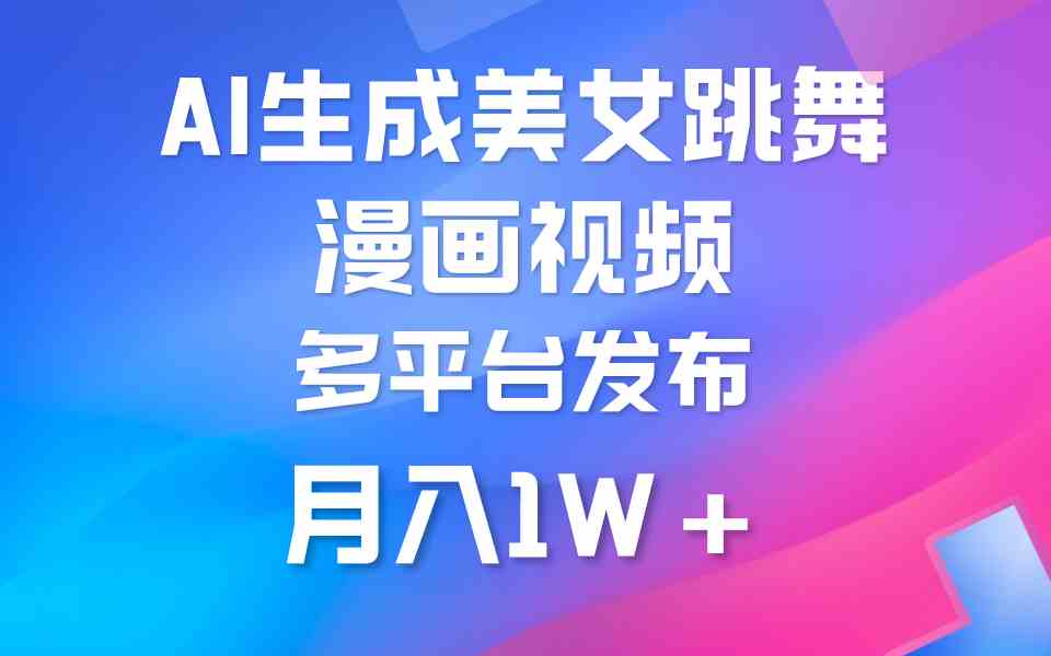 （9789期）利用AI把美女跳舞视频制作漫画，纯原创，不违规。月入1W+-凌秋网创