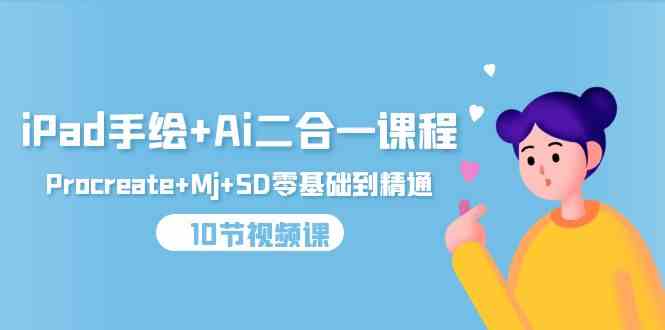 （9720期）iPad手绘+Ai二合一课程，Procreate+Mj+SD零基础到精通（10节视频课）-凌秋网创