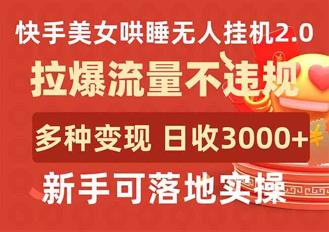 （9767期）快手美女哄睡无人挂机2.0，拉爆流量不违规，多种变现途径，日收3000+，…-凌秋网创