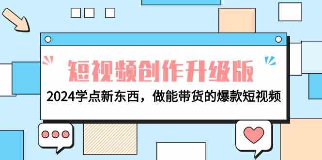 （9734期）电商人必看-短视频创作升级版：2024学点新东西，做能带货的爆款短视频-凌秋网创