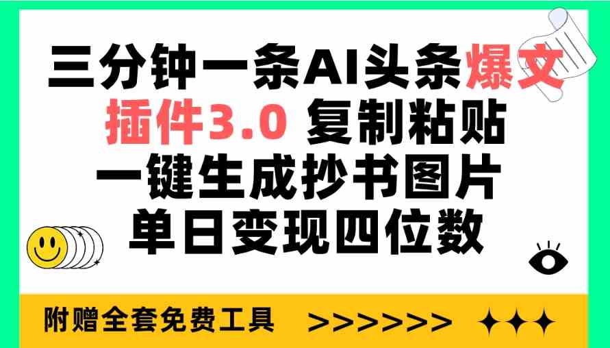 （9914期）三分钟一条AI头条爆文，插件3.0 复制粘贴一键生成抄书图片 单日变现四位数-凌秋网创