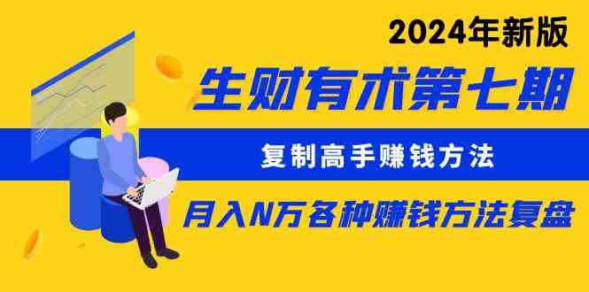 （9943期）生财有术第七期：复制高手赚钱方法 月入N万各种方法复盘（更新到24年0410）-凌秋网创
