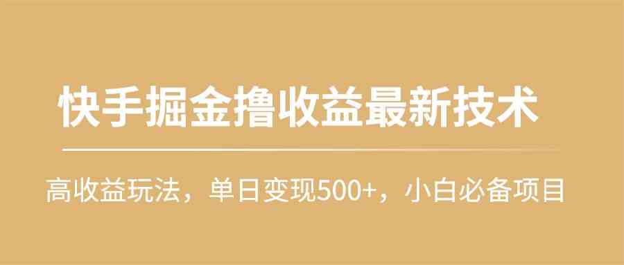 （10163期）快手掘金撸收益最新技术，高收益玩法，单日变现500+，小白必备项目-凌秋网创
