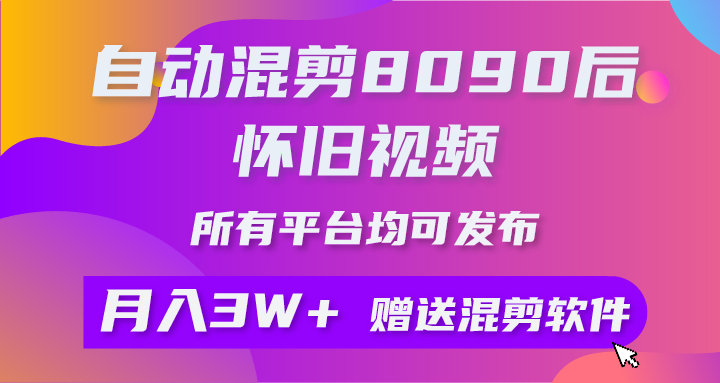 （10201期）自动混剪8090后怀旧视频，所有平台均可发布，矩阵操作月入3W+附工具+素材-凌秋网创