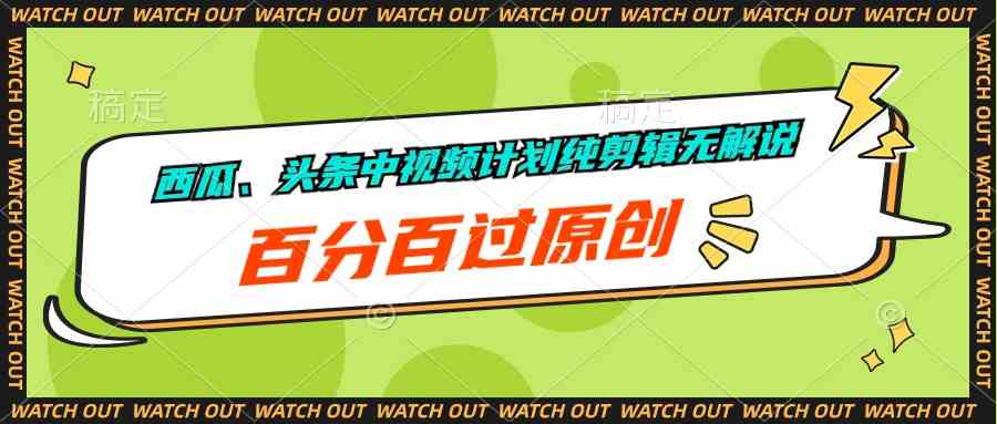 （10180期）西瓜、头条中视频计划纯剪辑无解说，百分百过原创-凌秋网创