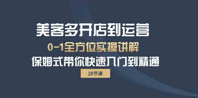 （10177期）美客多-开店到运营0-1全方位实战讲解 保姆式带你快速入门到精通（28节）-凌秋网创