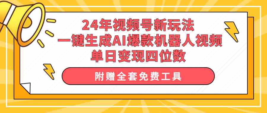 （10024期）24年视频号新玩法 一键生成AI爆款机器人视频，单日轻松变现四位数-凌秋网创